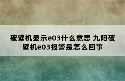 破壁机显示e03什么意思 九阳破壁机e03报警是怎么回事